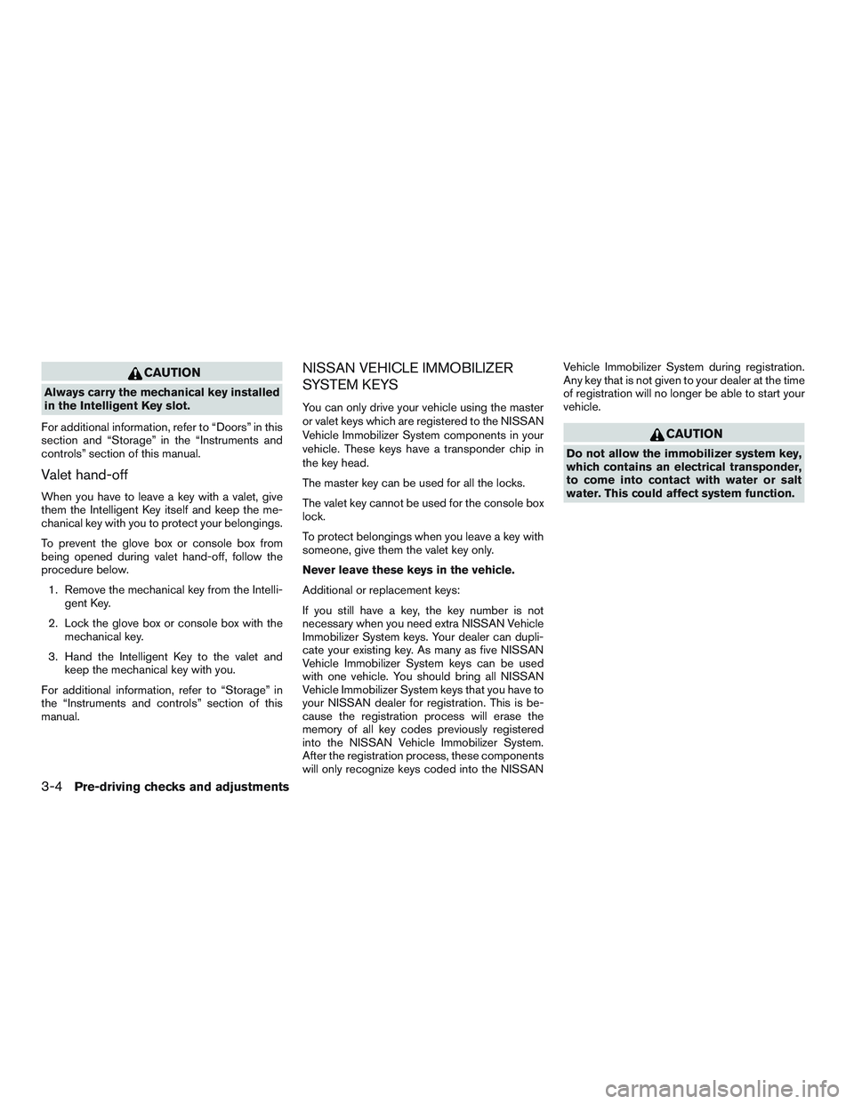 NISSAN ARMADA PLATINUM 2015  Owners Manual CAUTION
Always carry the mechanical key installed
in the Intelligent Key slot.
For additional information, refer to “Doors” in this
section and “Storage” in the “Instruments and
controls” 