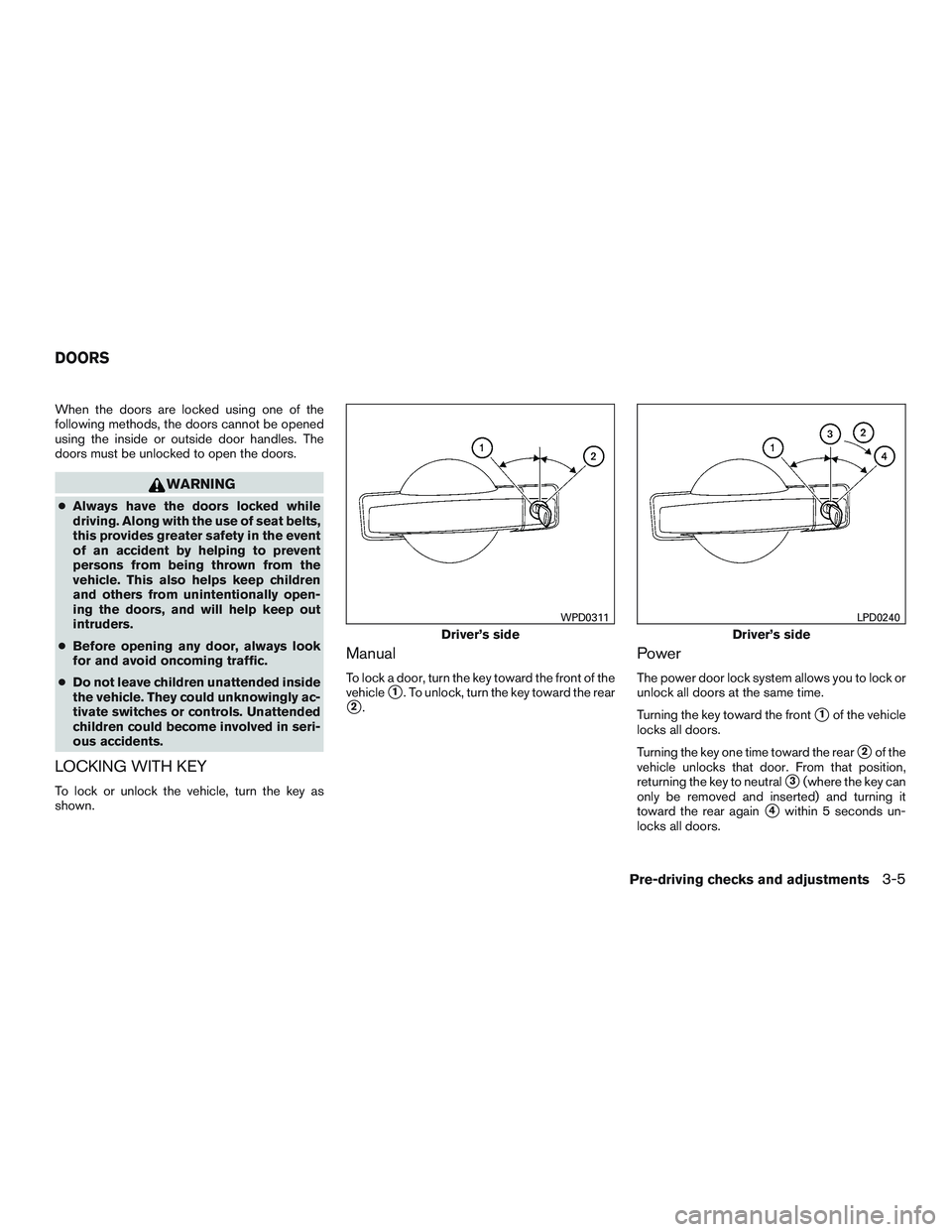NISSAN ARMADA PLATINUM 2015  Owners Manual When the doors are locked using one of the
following methods, the doors cannot be opened
using the inside or outside door handles. The
doors must be unlocked to open the doors. 