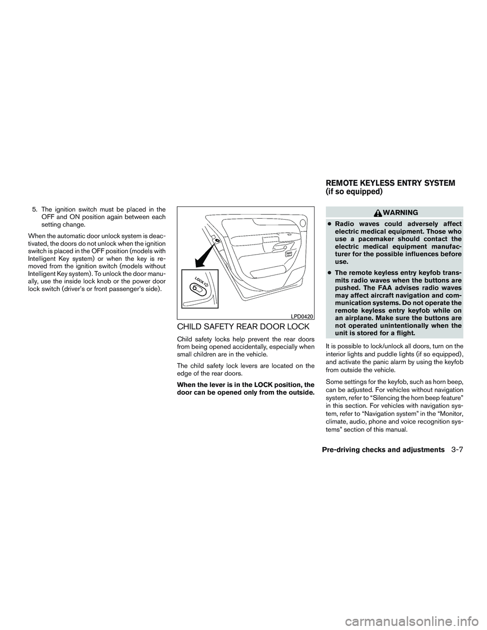 NISSAN ARMADA PLATINUM 2015  Owners Manual 5. The ignition switch must be placed in theOFF and ON position again between each
setting change.
When the automatic door unlock system is deac-
tivated, the doors do not unlock when the ignition
swi