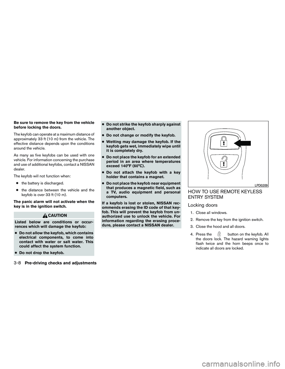 NISSAN ARMADA PLATINUM 2015  Owners Manual Be sure to remove the key from the vehicle
before locking the doors.
The keyfob can operate at a maximum distance of
approximately 33 ft (10 m) from the vehicle. The
effective distance depends upon th