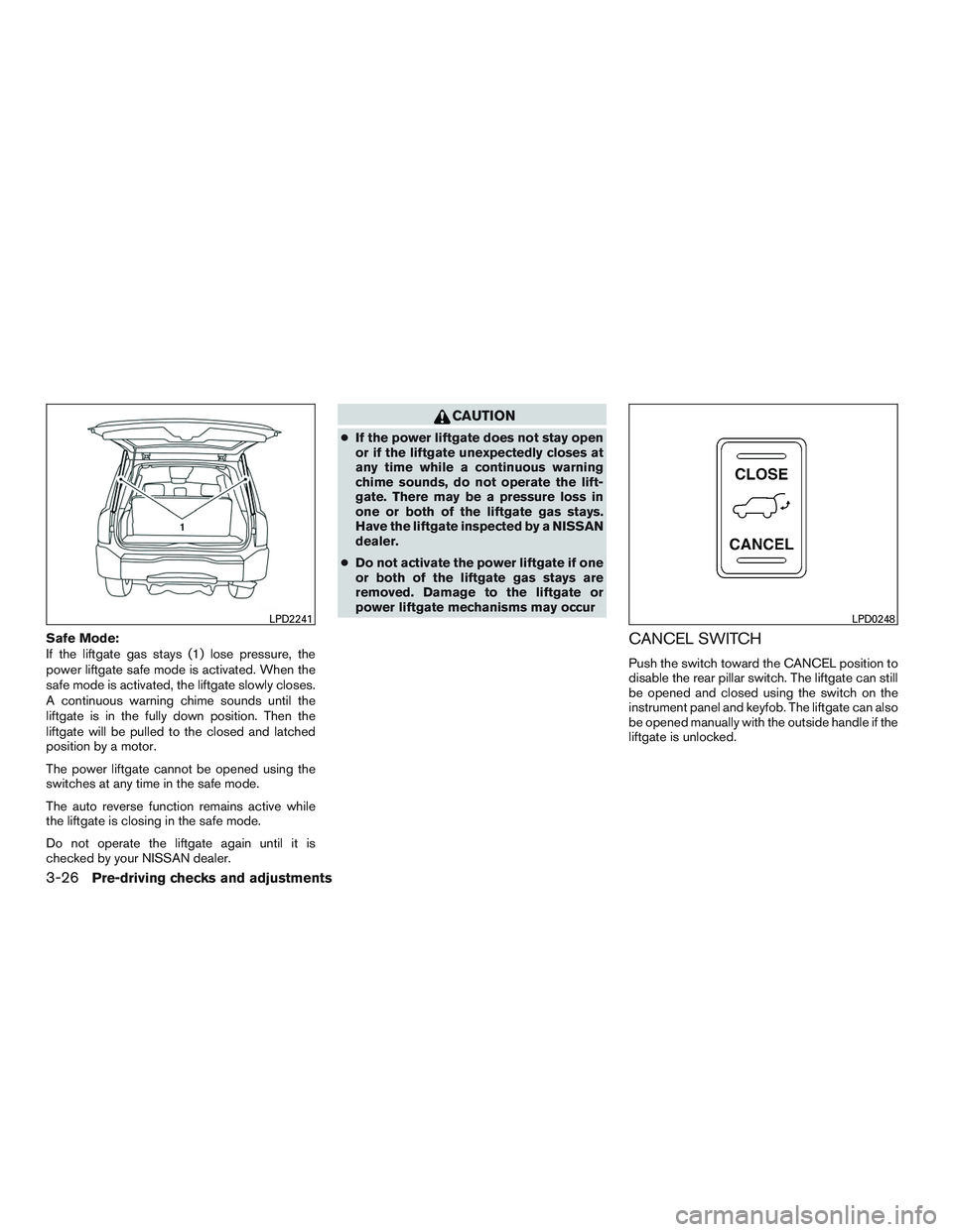 NISSAN ARMADA PLATINUM 2015  Owners Manual Safe Mode:
If the liftgate gas stays (1) lose pressure, the
power liftgate safe mode is activated. When the
safe mode is activated, the liftgate slowly closes.
A continuous warning chime sounds until 
