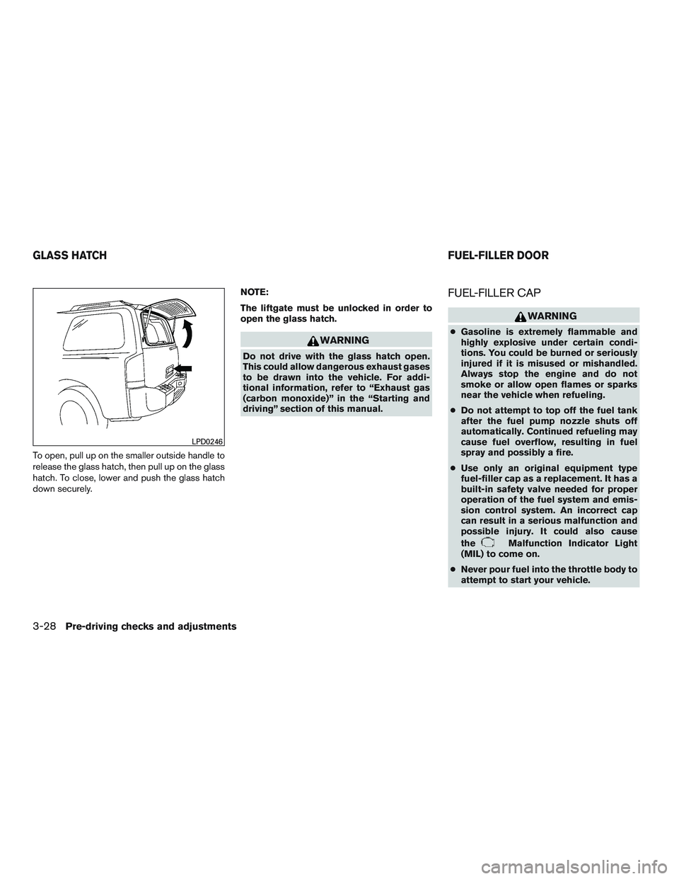 NISSAN ARMADA PLATINUM 2015  Owners Manual To open, pull up on the smaller outside handle to
release the glass hatch, then pull up on the glass
hatch. To close, lower and push the glass hatch
down securely.NOTE:
The liftgate must be unlocked i