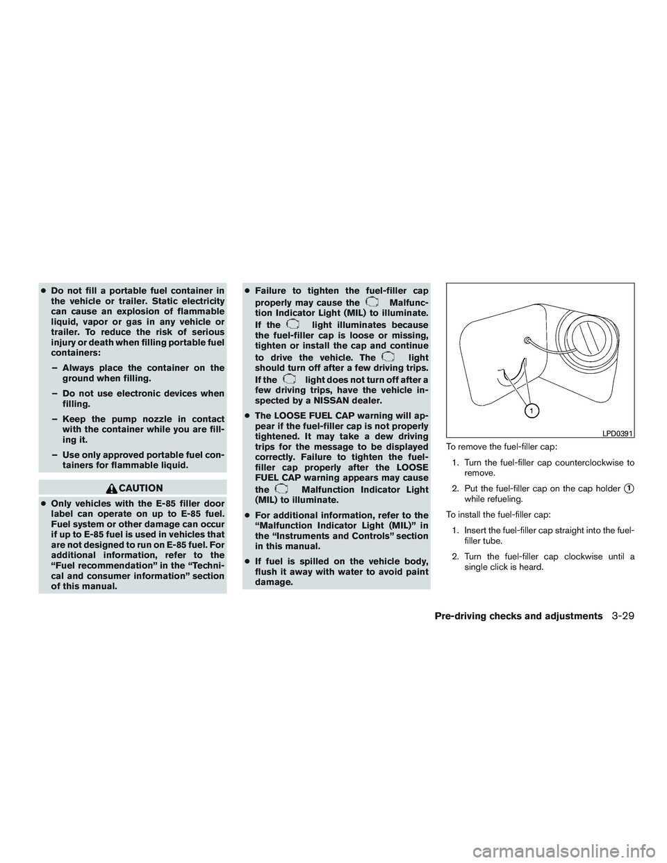 NISSAN ARMADA PLATINUM 2015  Owners Manual ●Do not fill a portable fuel container in
the vehicle or trailer. Static electricity
can cause an explosion of flammable
liquid, vapor or gas in any vehicle or
trailer. To reduce the risk of serious