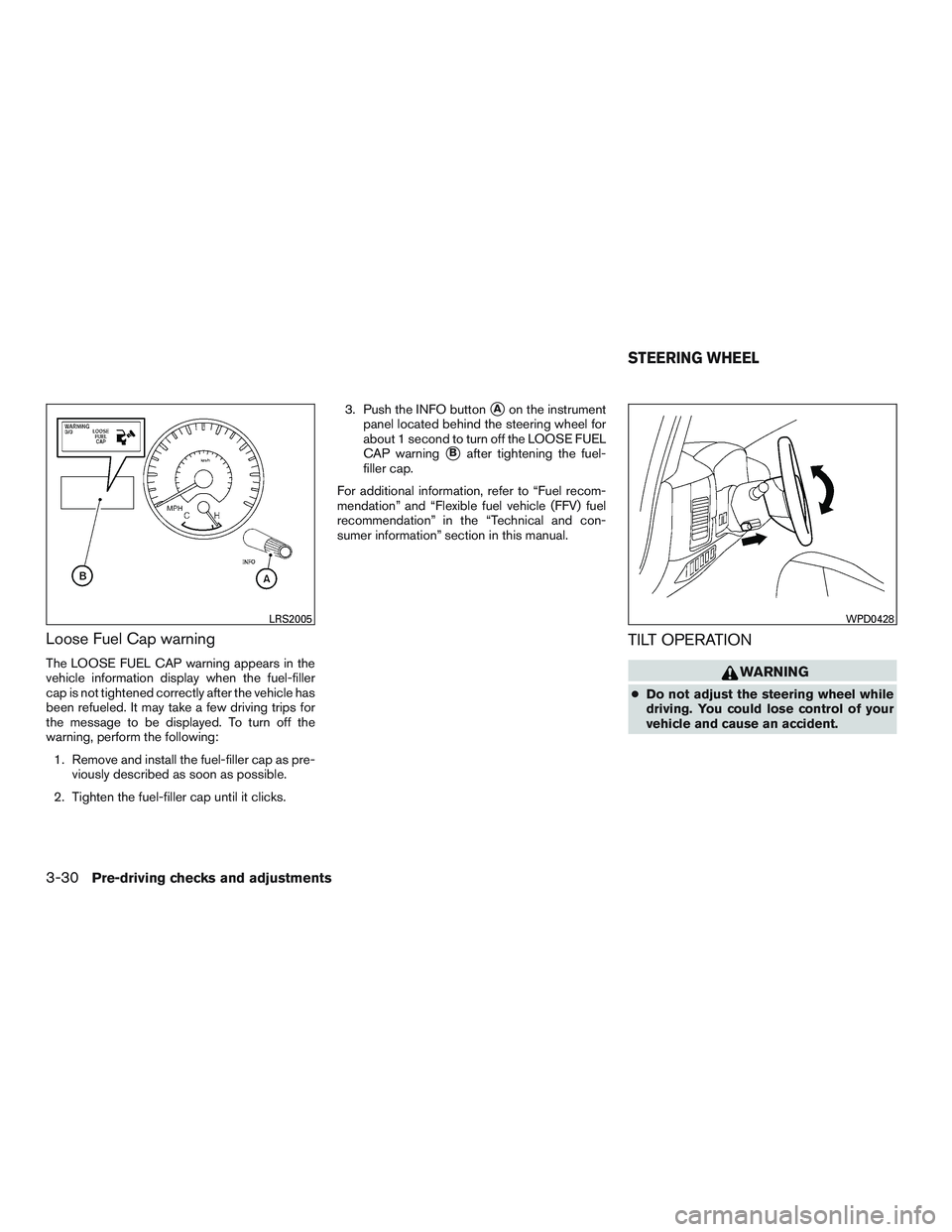 NISSAN ARMADA PLATINUM 2015  Owners Manual Loose Fuel Cap warning
The LOOSE FUEL CAP warning appears in the
vehicle information display when the fuel-filler
cap is not tightened correctly after the vehicle has
been refueled. It may take a few 