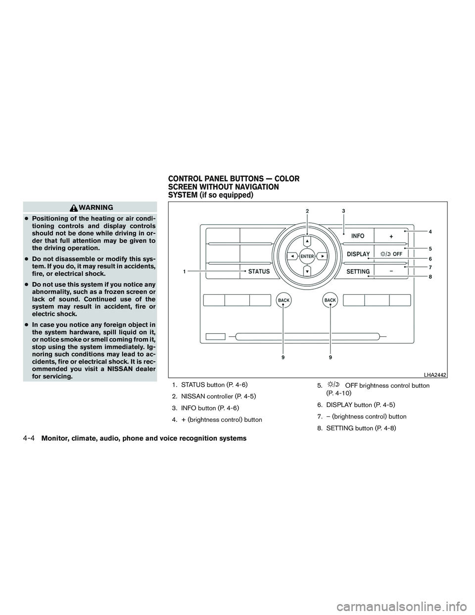 NISSAN ARMADA PLATINUM 2015  Owners Manual WARNING
●Positioning of the heating or air condi-
tioning controls and display controls
should not be done while driving in or-
der that full attention may be given to
the driving operation.
● Do 