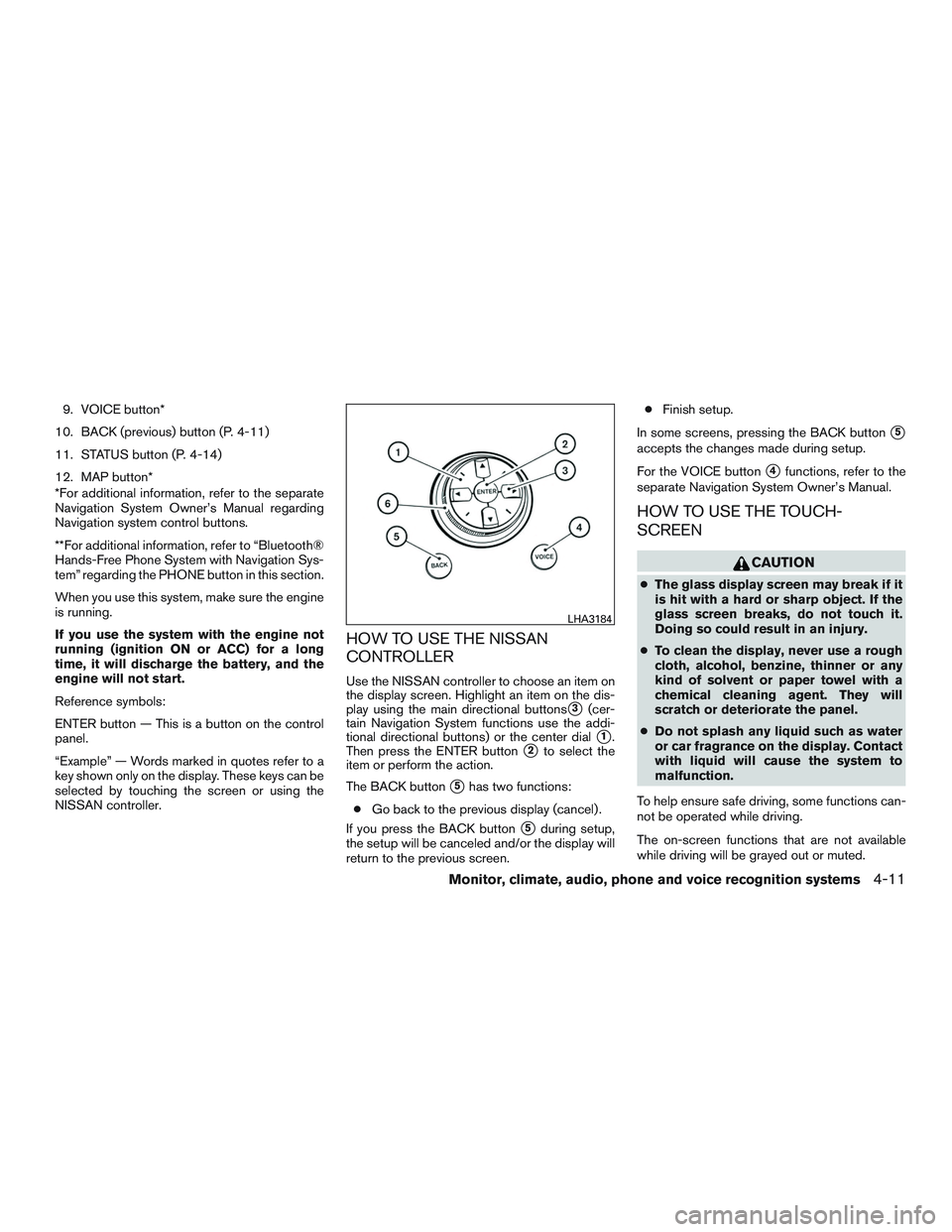NISSAN ARMADA PLATINUM 2015 Owners Manual 9. VOICE button*
10. BACK (previous) button (P. 4-11)
11. STATUS button (P. 4-14)
12. MAP button*
*For additional information, refer to the separate
Navigation System Owner’s Manual regarding
Naviga NISSAN ARMADA PLATINUM 2015 Owners Manual 9. VOICE button*
10. BACK (previous) button (P. 4-11)
11. STATUS button (P. 4-14)
12. MAP button*
*For additional information, refer to the separate
Navigation System Owner’s Manual regarding
Naviga