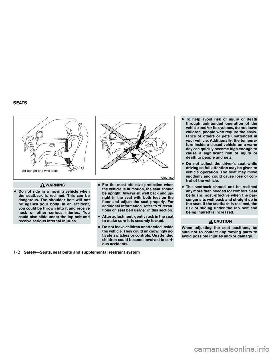 NISSAN ARMADA PLATINUM 2015  Owners Manual WARNING
●Do not ride in a moving vehicle when
the seatback is reclined. This can be
dangerous. The shoulder belt will not
be against your body. In an accident,
you could be thrown into it and receiv