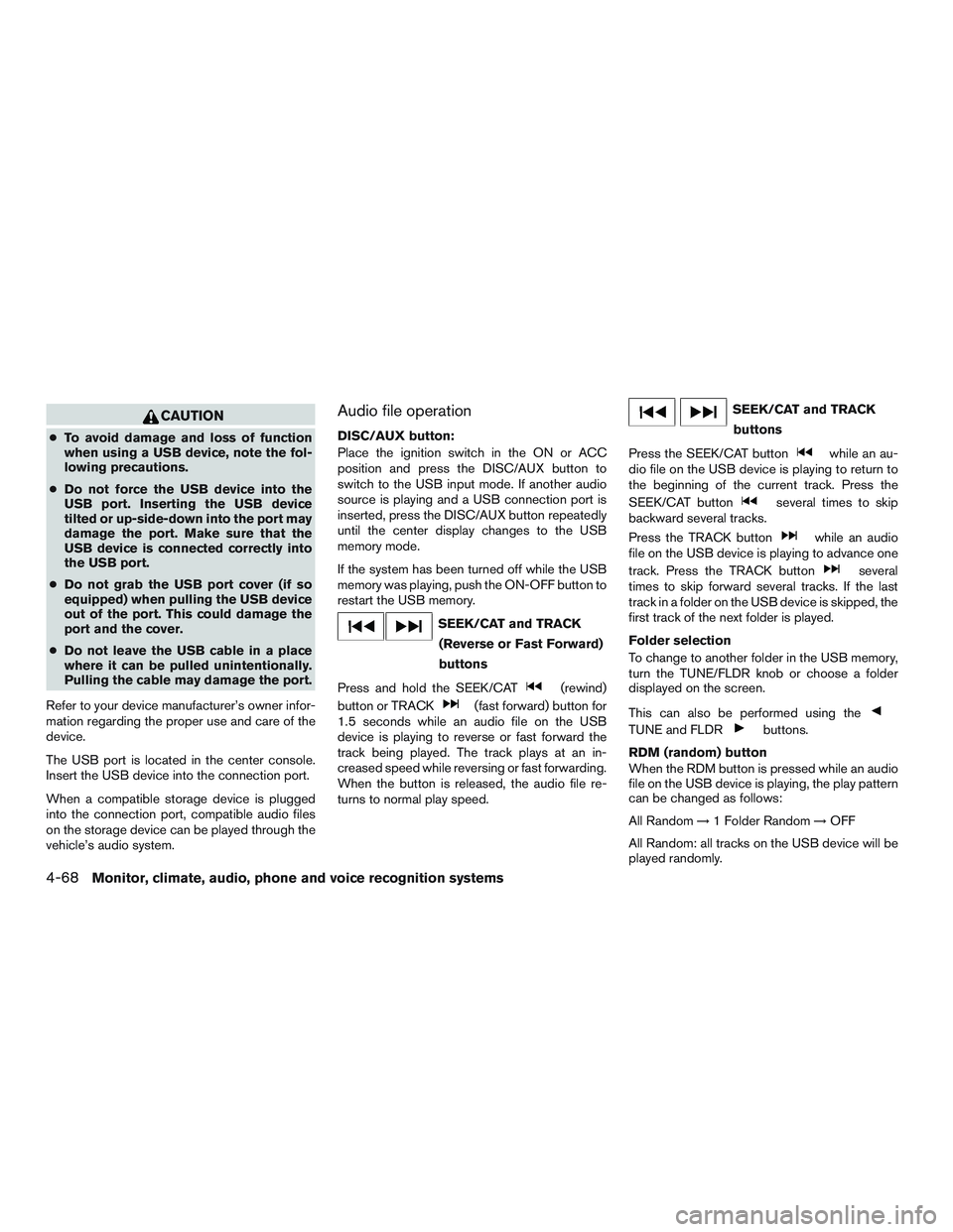 NISSAN ARMADA PLATINUM 2015 Owners Manual CAUTION
●To avoid damage and loss of function
when using a USB device, note the fol-
lowing precautions.
● Do not force the USB device into the
USB port. Inserting the USB device
tilted or up-side NISSAN ARMADA PLATINUM 2015 Owners Manual CAUTION
●To avoid damage and loss of function
when using a USB device, note the fol-
lowing precautions.
● Do not force the USB device into the
USB port. Inserting the USB device
tilted or up-side