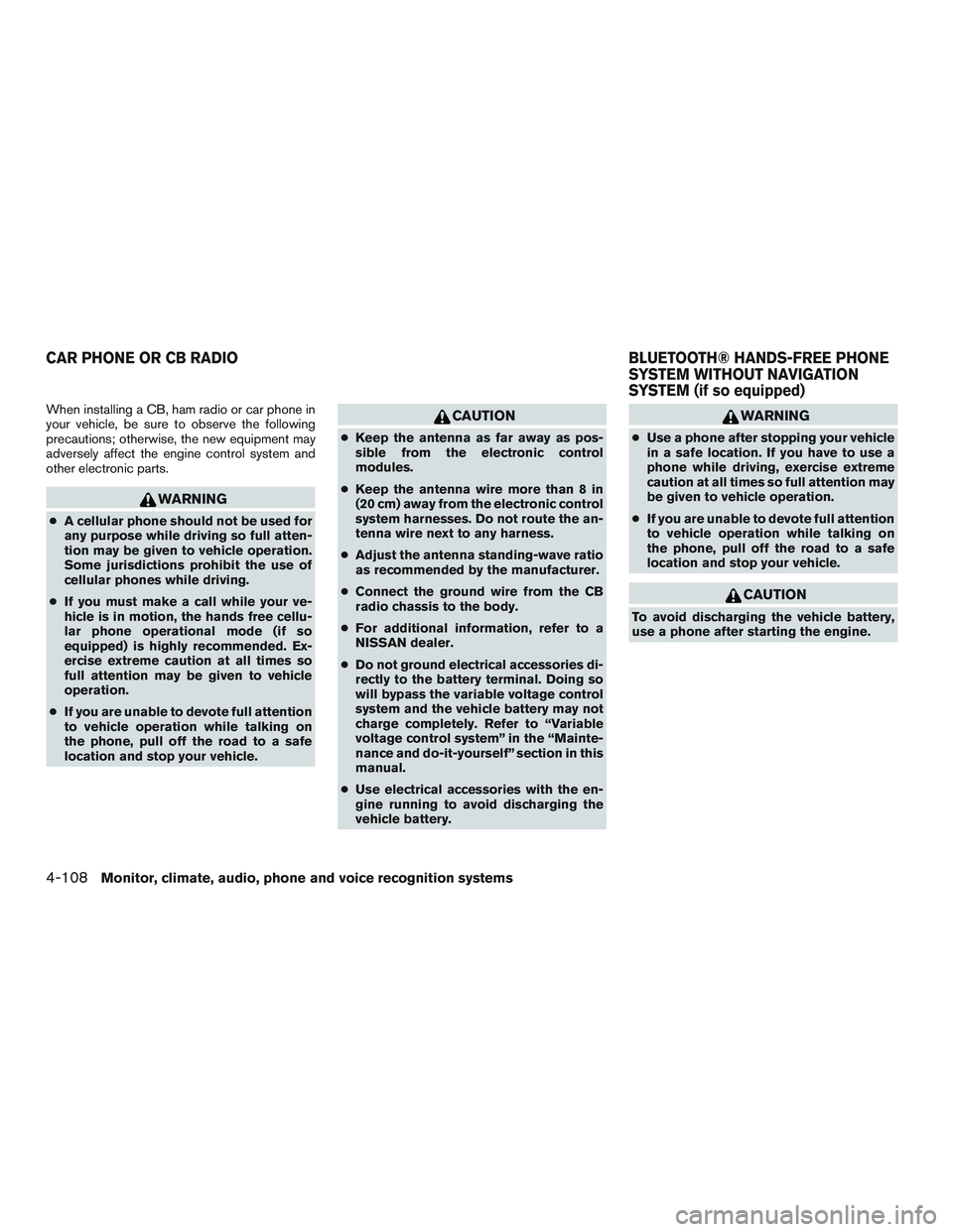 NISSAN ARMADA PLATINUM 2015 Owners Manual When installing a CB, ham radio or car phone in
your vehicle, be sure to observe the following
precautions; otherwise, the new equipment may
adversely affect the engine control system and
other electr NISSAN ARMADA PLATINUM 2015 Owners Manual When installing a CB, ham radio or car phone in
your vehicle, be sure to observe the following
precautions; otherwise, the new equipment may
adversely affect the engine control system and
other electr
