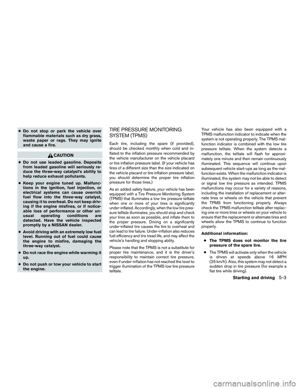 NISSAN ARMADA PLATINUM 2015  Owners Manual ●Do not stop or park the vehicle over
flammable materials such as dry grass,
waste paper or rags. They may ignite
and cause a fire. 