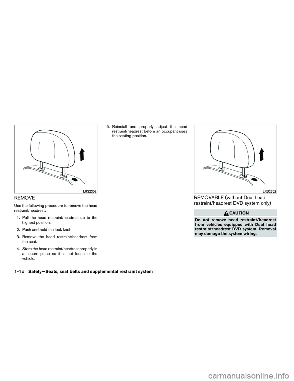 NISSAN ARMADA PLATINUM 2015 Owners Guide REMOVE
Use the following procedure to remove the head
restraint/headrest:1. Pull the head restraint/headrest up to the highest position.
2. Push and hold the lock knob.
3. Remove the head restraint/he