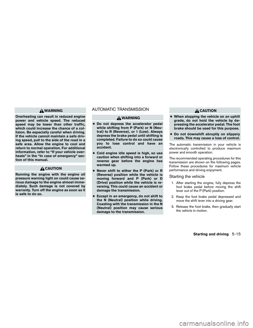 NISSAN ARMADA PLATINUM 2015  Owners Manual WARNING
Overheating can result in reduced engine
power and vehicle speed. The reduced
speed may be lower than other traffic,
which could increase the chance of a col-
lision. Be especially careful whe