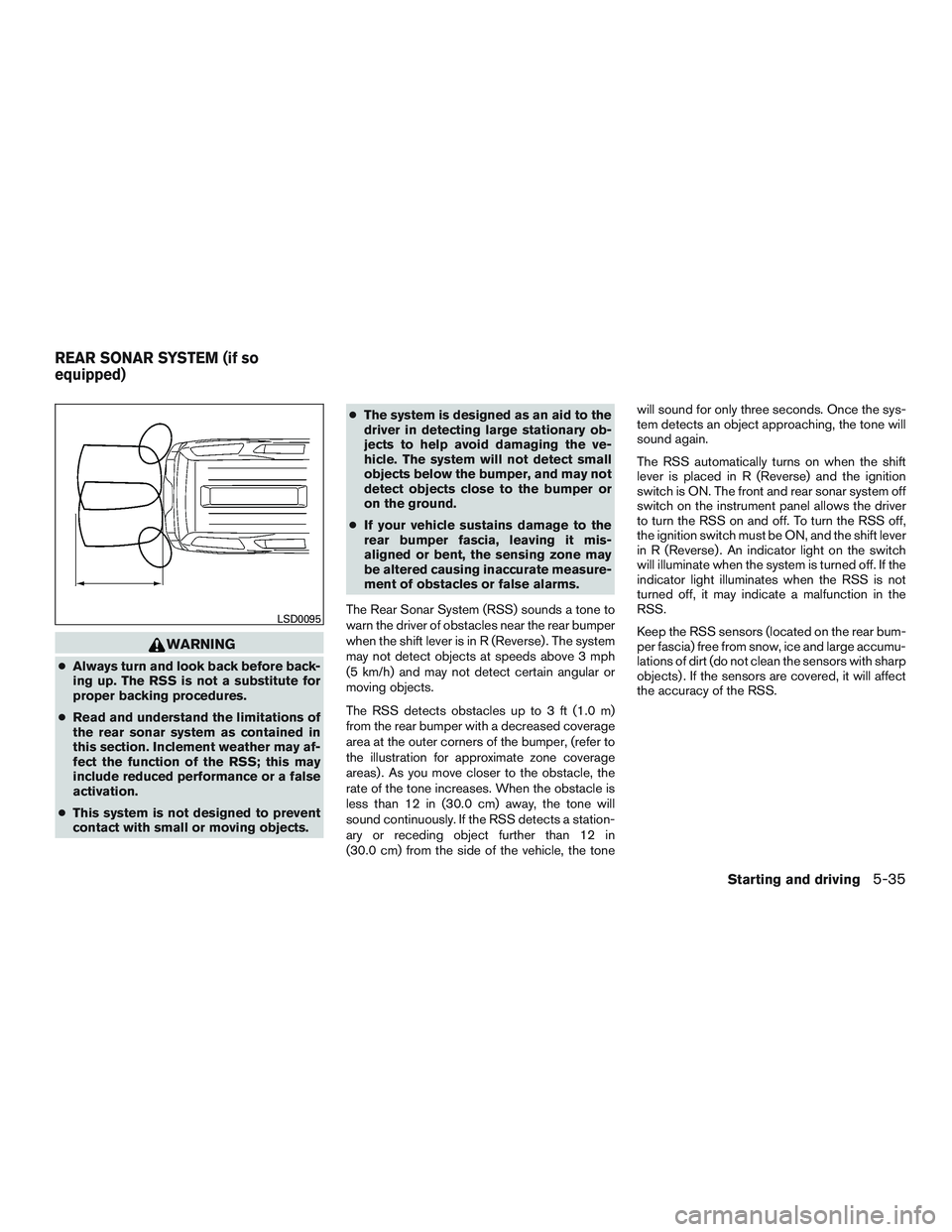 NISSAN ARMADA PLATINUM 2015  Owners Manual WARNING
●Always turn and look back before back-
ing up. The RSS is not a substitute for
proper backing procedures.
● Read and understand the limitations of
the rear sonar system as contained in
th