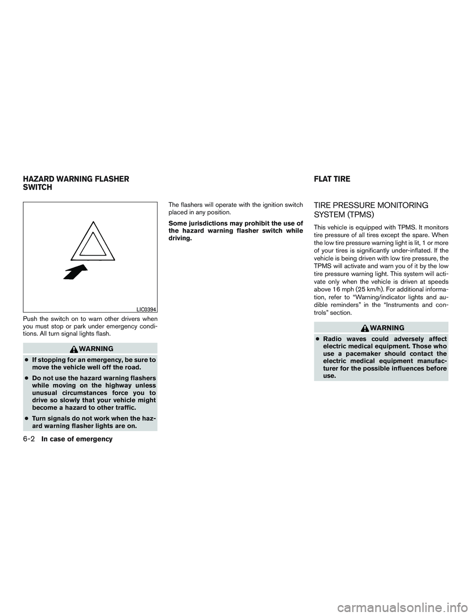 NISSAN ARMADA PLATINUM 2015  Owners Manual Push the switch on to warn other drivers when
you must stop or park under emergency condi-
tions. All turn signal lights flash. 