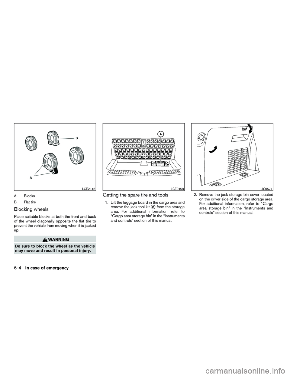 NISSAN ARMADA PLATINUM 2015  Owners Manual A. Blocks
B. Flat tire
Blocking wheels
Place suitable blocks at both the front and back
of the wheel diagonally opposite the flat tire to
prevent the vehicle from moving when it is jacked
up. 