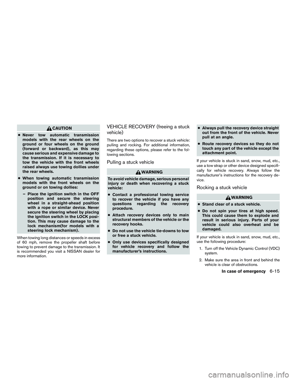NISSAN ARMADA PLATINUM 2015  Owners Manual CAUTION
●Never tow automatic transmission
models with the rear wheels on the
ground or four wheels on the ground
(forward or backward) , as this may
cause serious and expensive damage to
the transmi