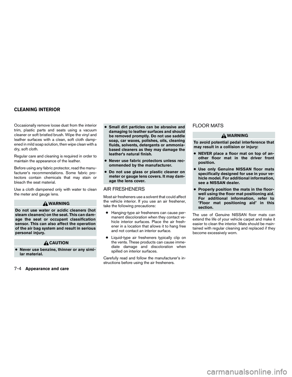 NISSAN ARMADA PLATINUM 2015  Owners Manual Occasionally remove loose dust from the interior
trim, plastic parts and seats using a vacuum
cleaner or soft bristled brush. Wipe the vinyl and
leather surfaces with a clean, soft cloth damp-
ened in