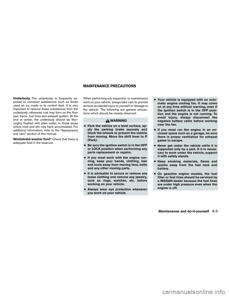 NISSAN ARMADA PLATINUM 2015  Owners Manual UnderbodyThe underbody is frequently ex-
posed to corrosive substances such as those
used on icy roads or to control dust. It is very
important to remove these substances from the
underbody, otherwise