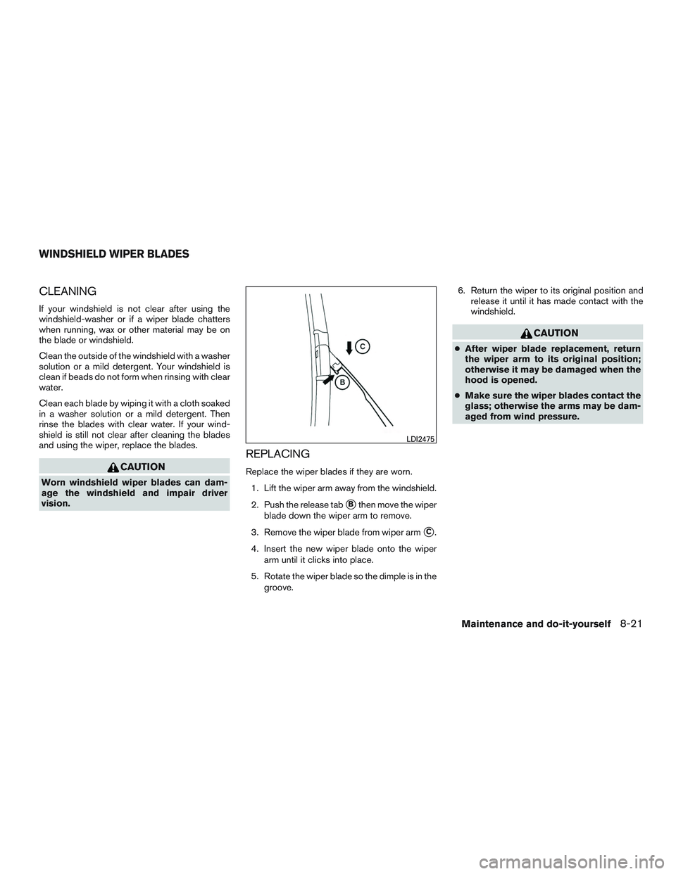 NISSAN ARMADA PLATINUM 2015  Owners Manual CLEANING
If your windshield is not clear after using the
windshield-washer or if a wiper blade chatters
when running, wax or other material may be on
the blade or windshield.
Clean the outside of the 
