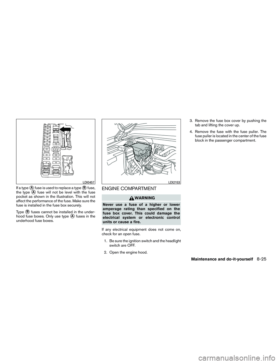 NISSAN ARMADA PLATINUM 2015  Owners Manual If a typeAfuse is used to replace a typeBfuse,
the type
Afuse will not be level with the fuse
pocket as shown in the illustration. This will not
affect the performance of the fuse. Make sure the
fu