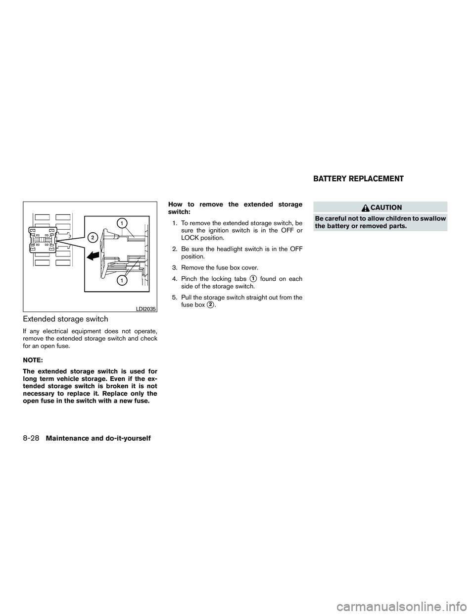 NISSAN ARMADA PLATINUM 2015  Owners Manual Extended storage switch
If any electrical equipment does not operate,
remove the extended storage switch and check
for an open fuse.
NOTE:
The extended storage switch is used for
long term vehicle sto