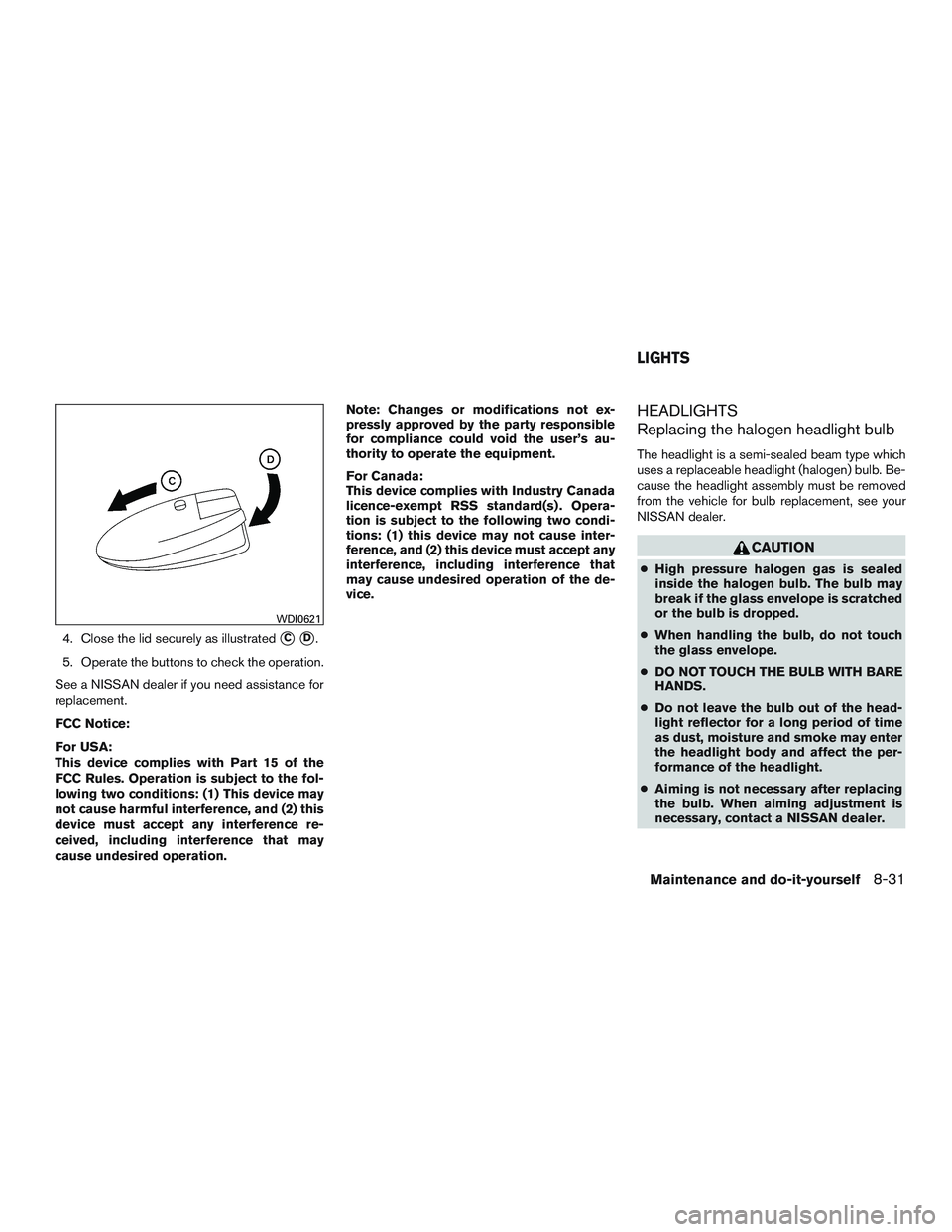 NISSAN ARMADA PLATINUM 2015  Owners Manual 4. Close the lid securely as illustratedCD.
5. Operate the buttons to check the operation.
See a NISSAN dealer if you need assistance for
replacement.
FCC Notice:
For USA:
This device complies with 