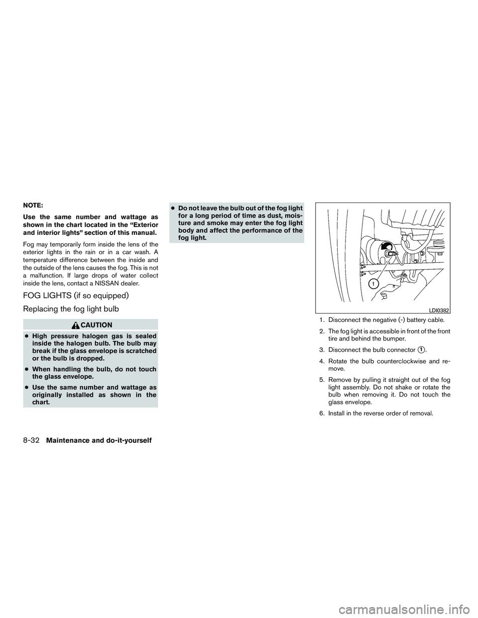 NISSAN ARMADA PLATINUM 2015  Owners Manual NOTE:
Use the same number and wattage as
shown in the chart located in the “Exterior
and interior lights” section of this manual.
Fog may temporarily form inside the lens of the
exterior lights in