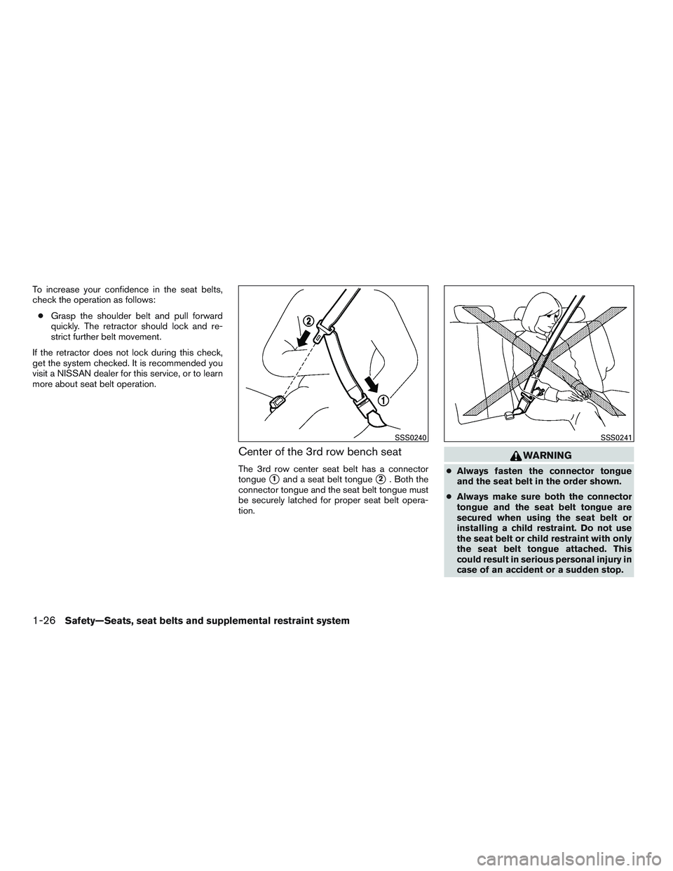 NISSAN ARMADA PLATINUM 2015 Service Manual To increase your confidence in the seat belts,
check the operation as follows:● Grasp the shoulder belt and pull forward
quickly. The retractor should lock and re-
strict further belt movement.
If t
