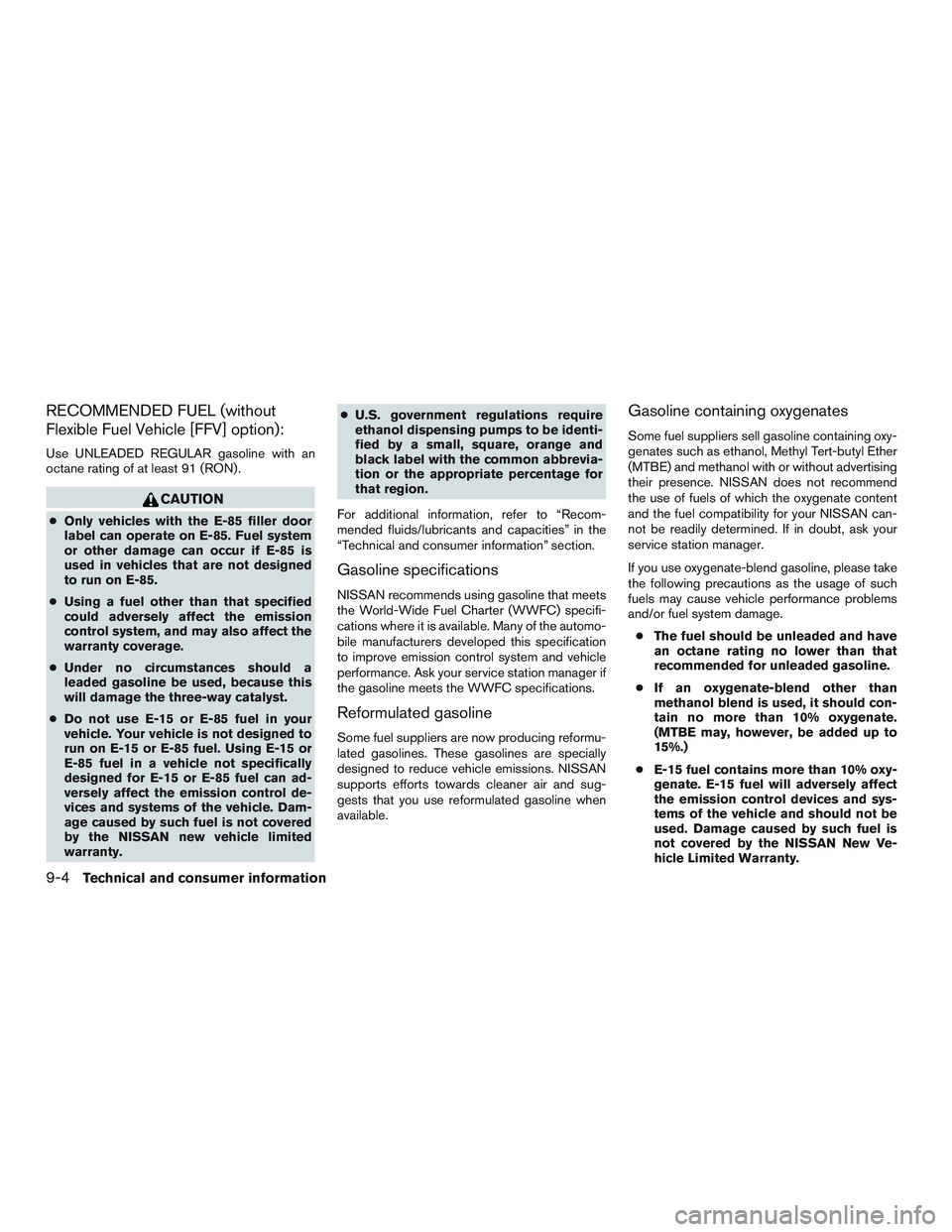NISSAN ARMADA PLATINUM 2015  Owners Manual RECOMMENDED FUEL (without
Flexible Fuel Vehicle [FFV] option):
Use UNLEADED REGULAR gasoline with an
octane rating of at least 91 (RON) . 