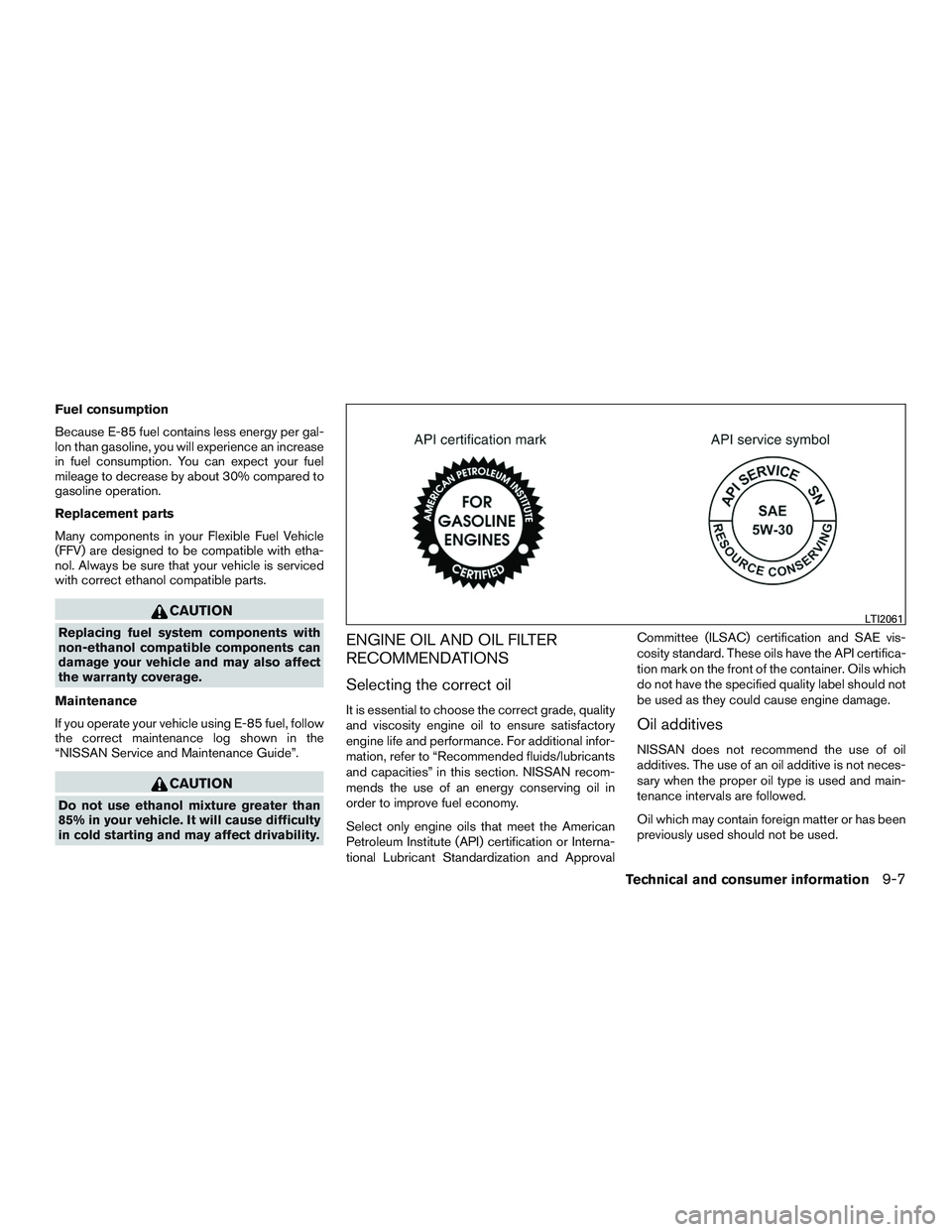 NISSAN ARMADA PLATINUM 2015 Owners Manual Fuel consumption
Because E-85 fuel contains less energy per gal-
lon than gasoline, you will experience an increase
in fuel consumption. You can expect your fuel
mileage to decrease by about 30% compa NISSAN ARMADA PLATINUM 2015 Owners Manual Fuel consumption
Because E-85 fuel contains less energy per gal-
lon than gasoline, you will experience an increase
in fuel consumption. You can expect your fuel
mileage to decrease by about 30% compa
