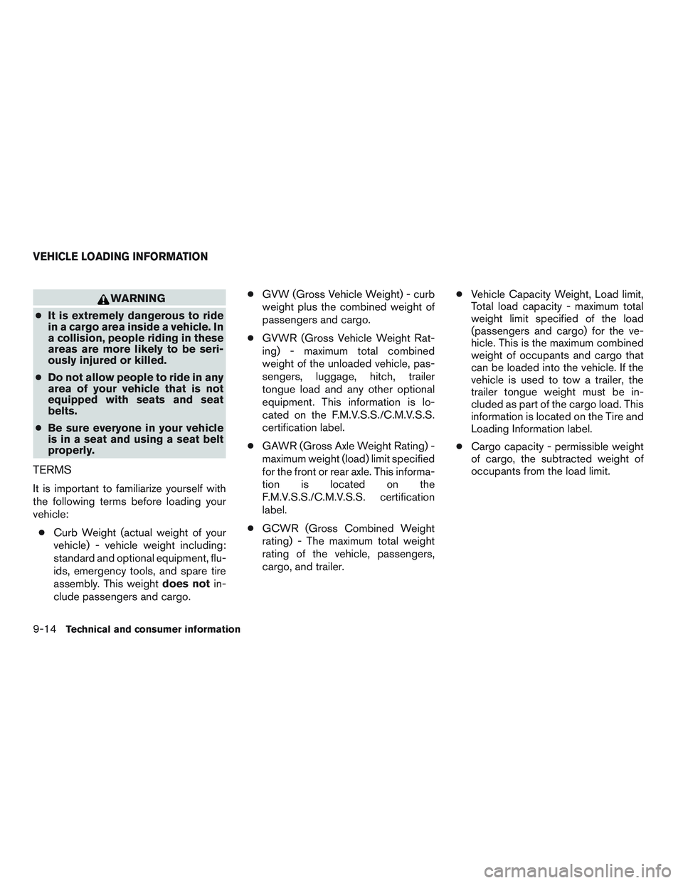 NISSAN ARMADA PLATINUM 2015  Owners Manual WARNING
● It is extremely dangerous to ride
in a cargo area inside a vehicle. In
a collision, people riding in these
areas are more likely to be seri-
ously injured or killed.
● Do not allow peopl