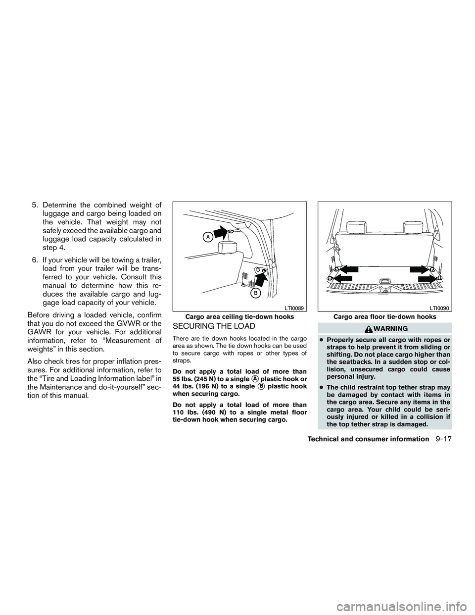 NISSAN ARMADA PLATINUM 2015  Owners Manual 5. Determine the combined weight ofluggage and cargo being loaded on
the vehicle. That weight may not
safely exceed the available cargo and
luggage load capacity calculated in
step 4.
6. If your vehic