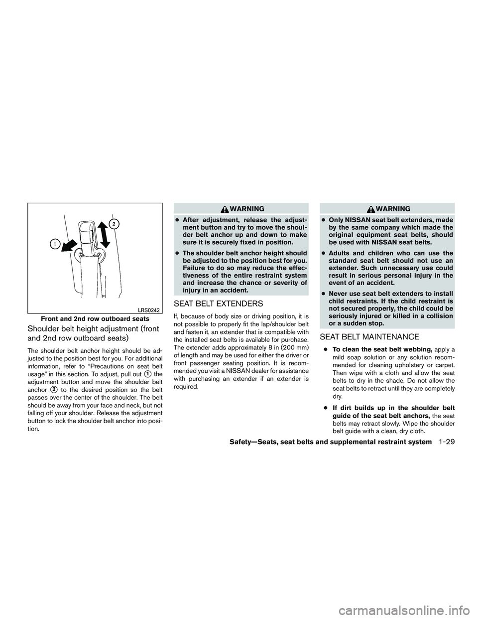 NISSAN ARMADA PLATINUM 2015 Service Manual Shoulder belt height adjustment (front
and 2nd row outboard seats)
The shoulder belt anchor height should be ad-
justed to the position best for you. For additional
information, refer to “Precaution