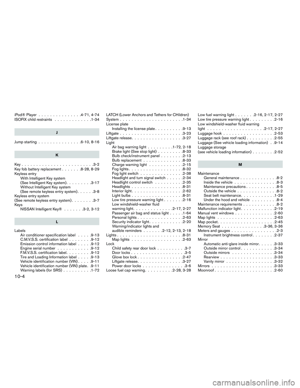 NISSAN ARMADA PLATINUM 2015  Owners Manual iPod®Player ...............4-71,4-74
ISOFIX child restraints.............1-34
J
Jump starting ...............6-10,8-16
K
Key.........................3-2
Key fob battery replacement .......8-28,8-29
K