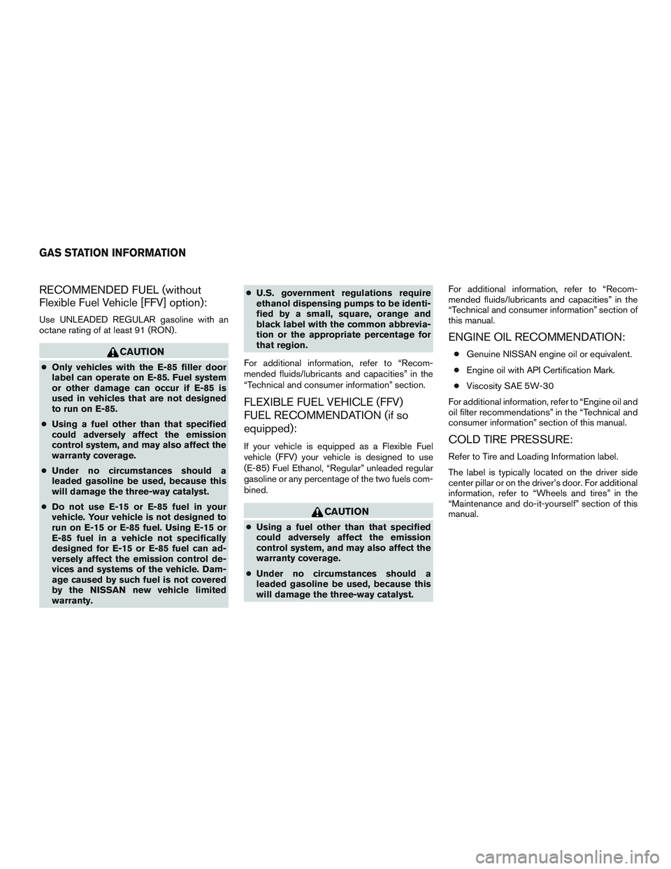 NISSAN ARMADA PLATINUM 2015  Owners Manual RECOMMENDED FUEL (without
Flexible Fuel Vehicle [FFV] option):
Use UNLEADED REGULAR gasoline with an
octane rating of at least 91 (RON) . 