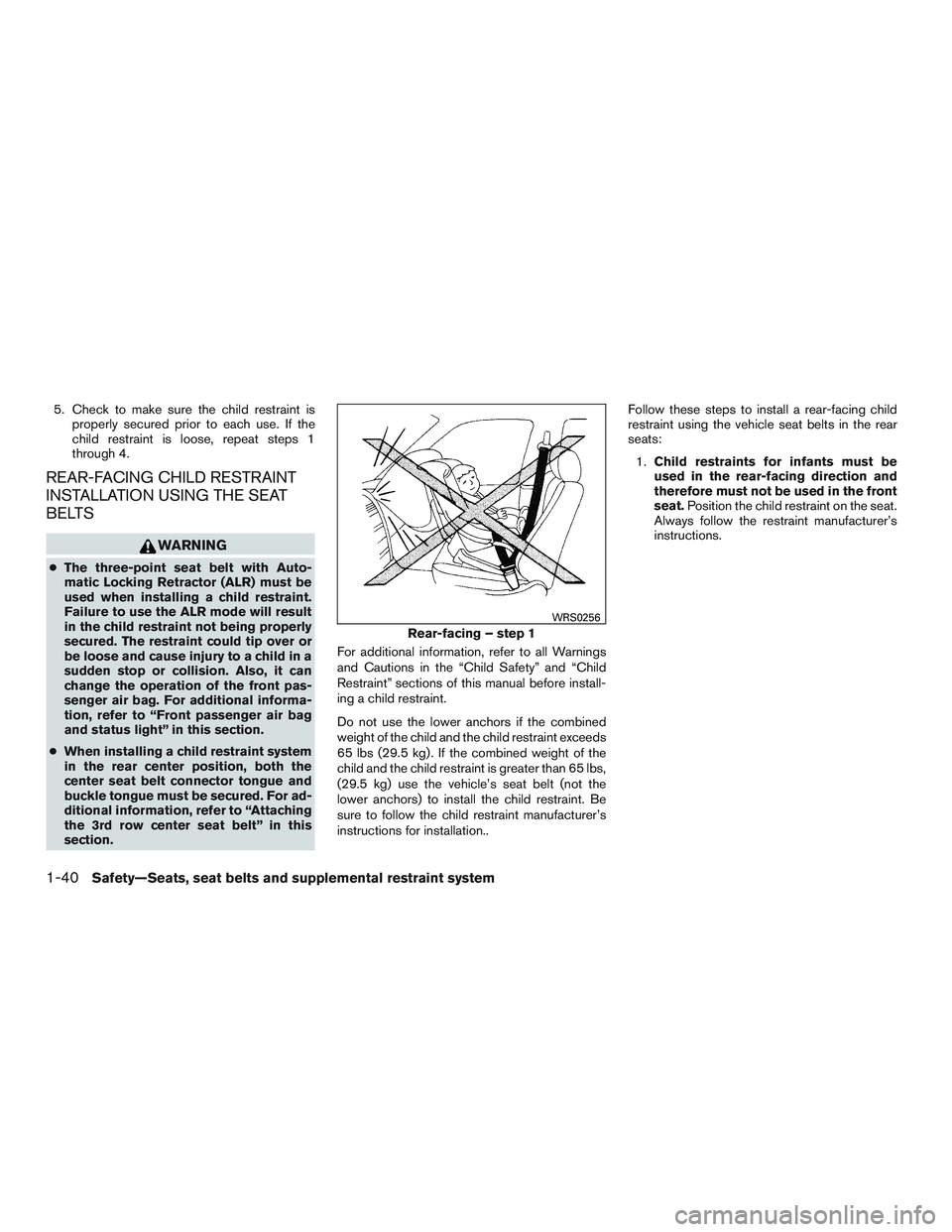 NISSAN ARMADA PLATINUM 2015 Repair Manual 5. Check to make sure the child restraint isproperly secured prior to each use. If the
child restraint is loose, repeat steps 1
through 4.
REAR-FACING CHILD RESTRAINT
INSTALLATION USING THE SEAT
BELTS
