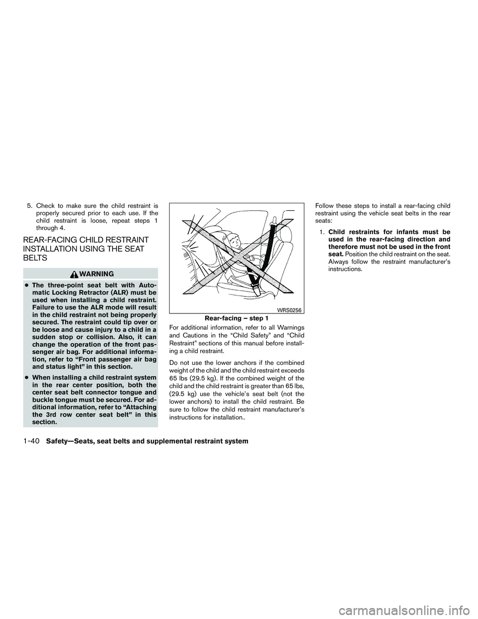 NISSAN ARMADA PLATINUM 2015  Owners Manual 5. Check to make sure the child restraint isproperly secured prior to each use. If the
child restraint is loose, repeat steps 1
through 4.
REAR-FACING CHILD RESTRAINT
INSTALLATION USING THE SEAT
BELTS