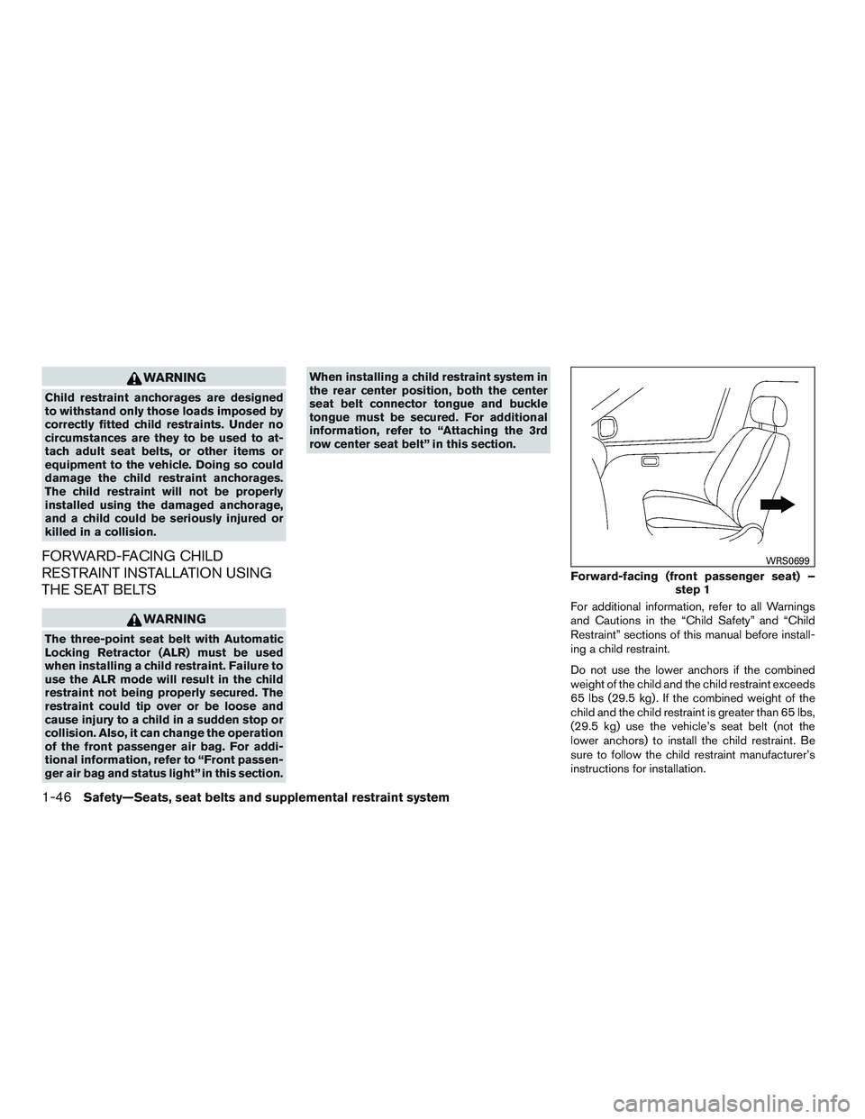 NISSAN ARMADA PLATINUM 2015 Repair Manual WARNING
Child restraint anchorages are designed
to withstand only those loads imposed by
correctly fitted child restraints. Under no
circumstances are they to be used to at-
tach adult seat belts, or 