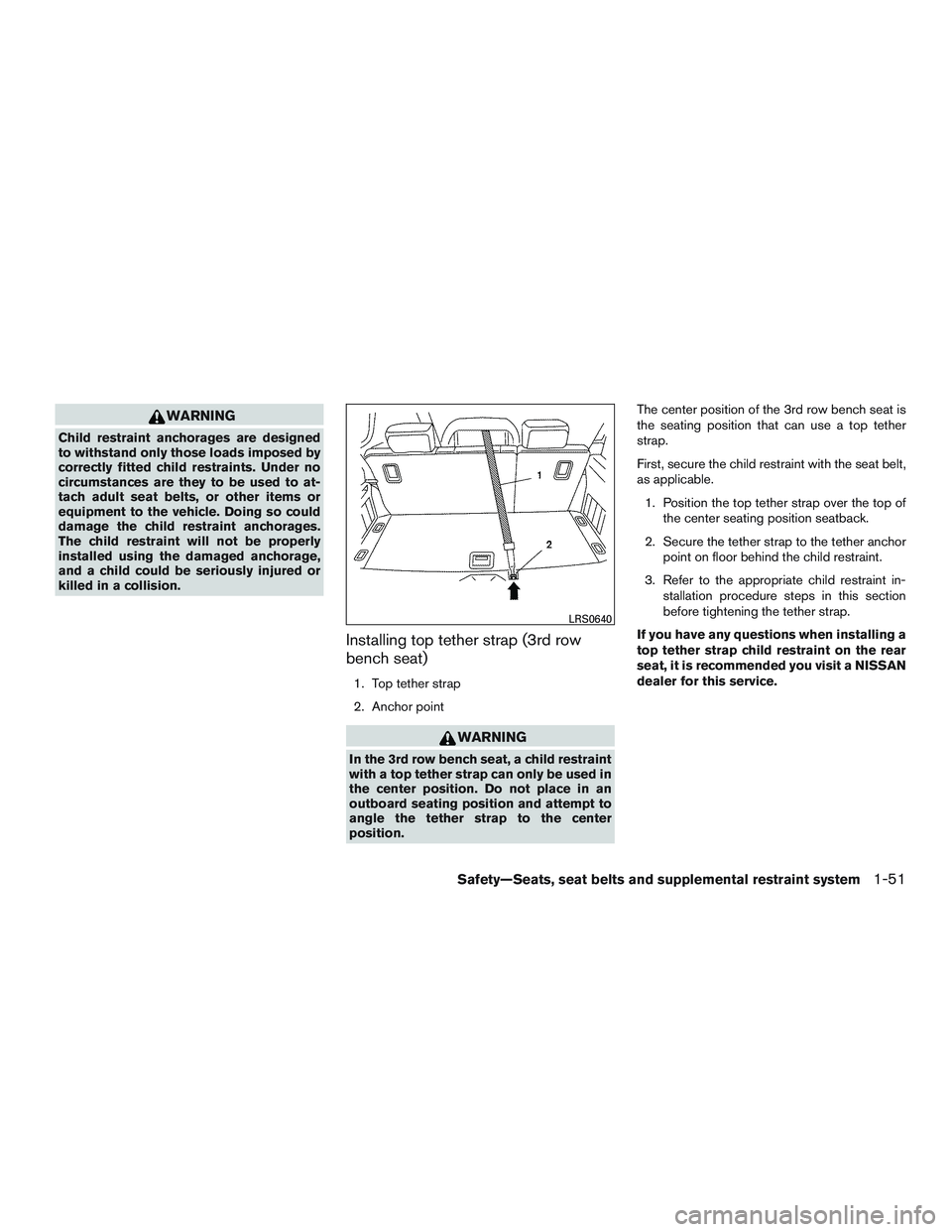 NISSAN ARMADA PLATINUM 2015 Manual PDF WARNING
Child restraint anchorages are designed
to withstand only those loads imposed by
correctly fitted child restraints. Under no
circumstances are they to be used to at-
tach adult seat belts, or 