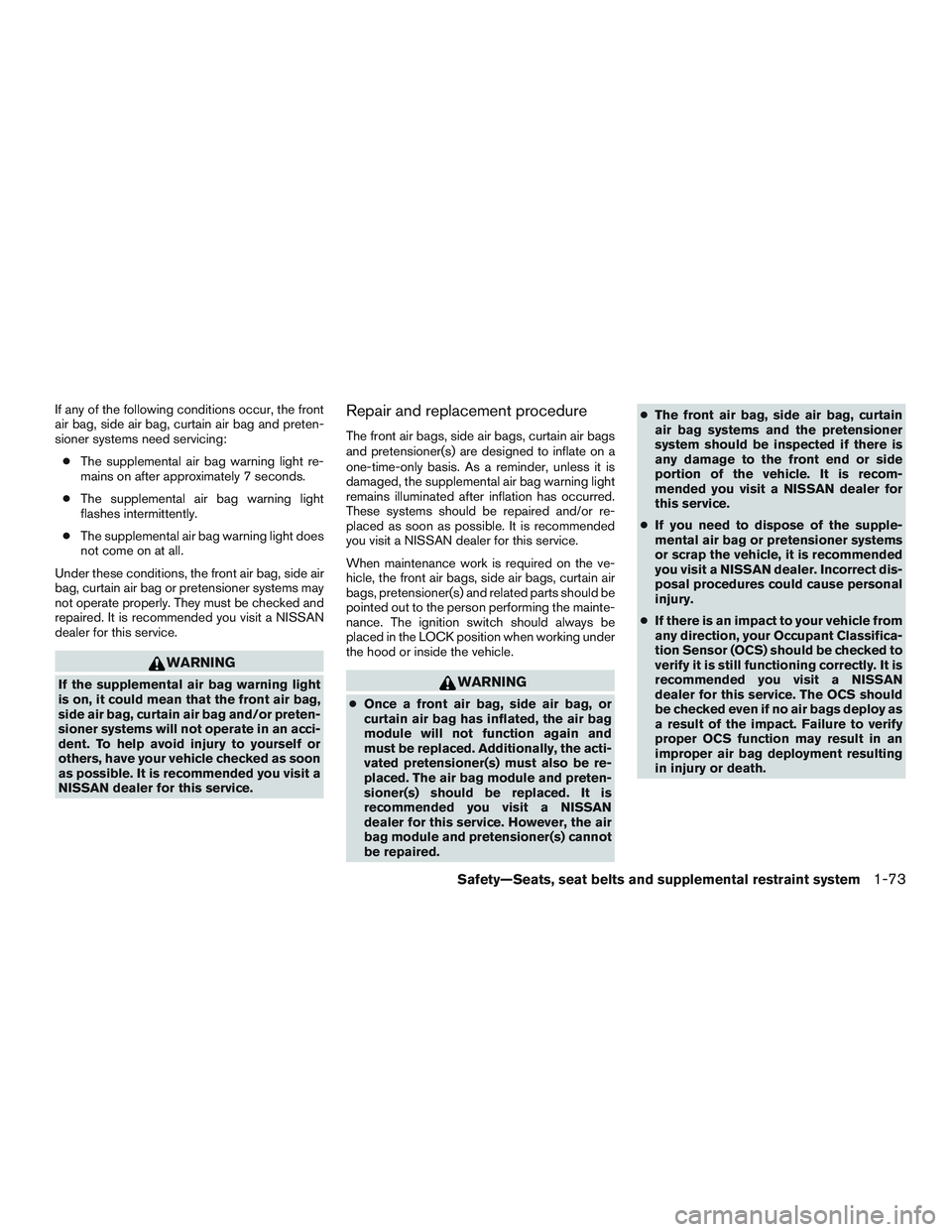 NISSAN ARMADA PLATINUM 2015 Owners Manual If any of the following conditions occur, the front
air bag, side air bag, curtain air bag and preten-
sioner systems need servicing:● The supplemental air bag warning light re-
mains on after appro NISSAN ARMADA PLATINUM 2015 Owners Manual If any of the following conditions occur, the front
air bag, side air bag, curtain air bag and preten-
sioner systems need servicing:● The supplemental air bag warning light re-
mains on after appro