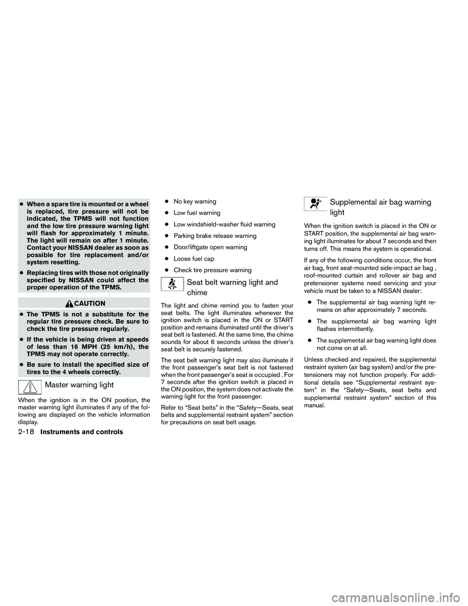 NISSAN ARMADA PLATINUM 2011  Owners Manual ●When a spare tire is mounted or a wheel
is replaced, tire pressure will not be
indicated, the TPMS will not function
and the low tire pressure warning light
will flash for approximately 1 minute.
T