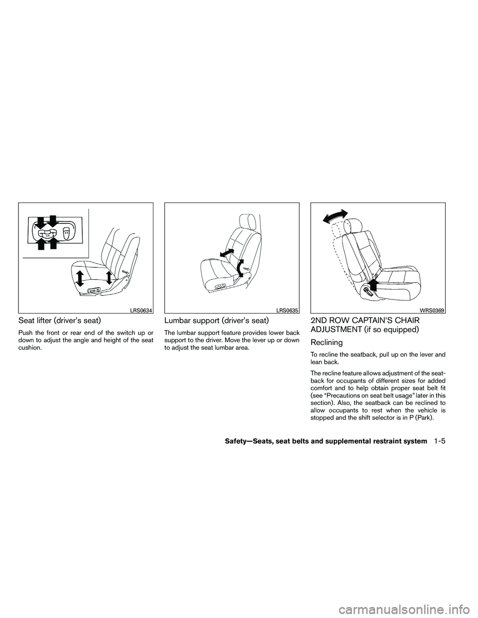 NISSAN ARMADA PLATINUM 2011 Owners Manual Seat lifter (driver’s seat)
Push the front or rear end of the switch up or
down to adjust the angle and height of the seat
cushion.
Lumbar support (driver’s seat)
The lumbar support feature provid