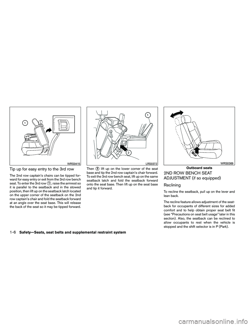 NISSAN ARMADA PLATINUM 2011 Owners Manual Tip up for easy entry to the 3rd row
The 2nd row captain’s chairs can be tipped for-
ward for easy entry or exit from the 3rd row bench
seat. To enter the 3rd row
1, raise the armrest so
it is para