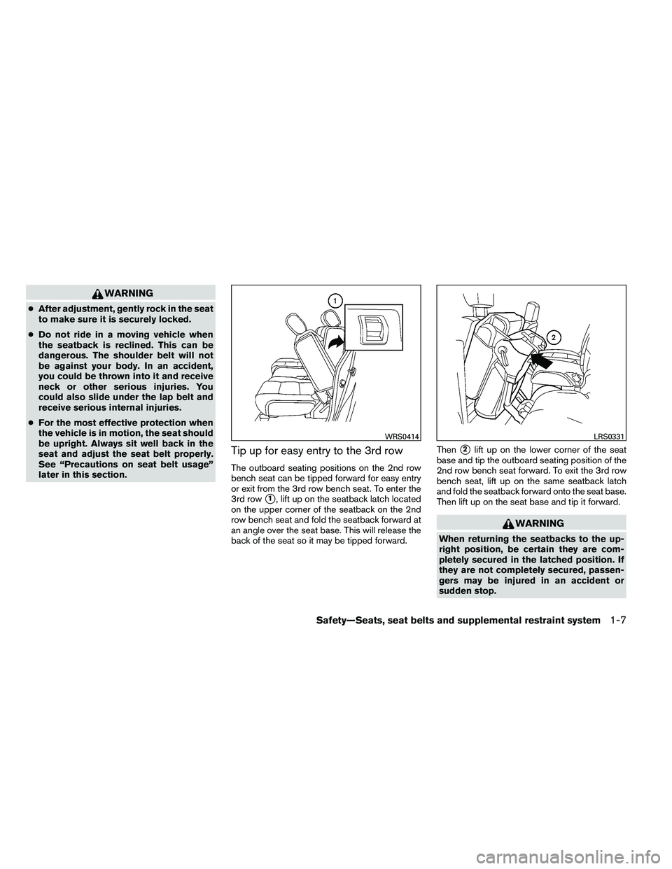 NISSAN ARMADA PLATINUM 2011 Owners Manual WARNING
●After adjustment, gently rock in the seat
to make sure it is securely locked.
● Do not ride in a moving vehicle when
the seatback is reclined. This can be
dangerous. The shoulder belt wil