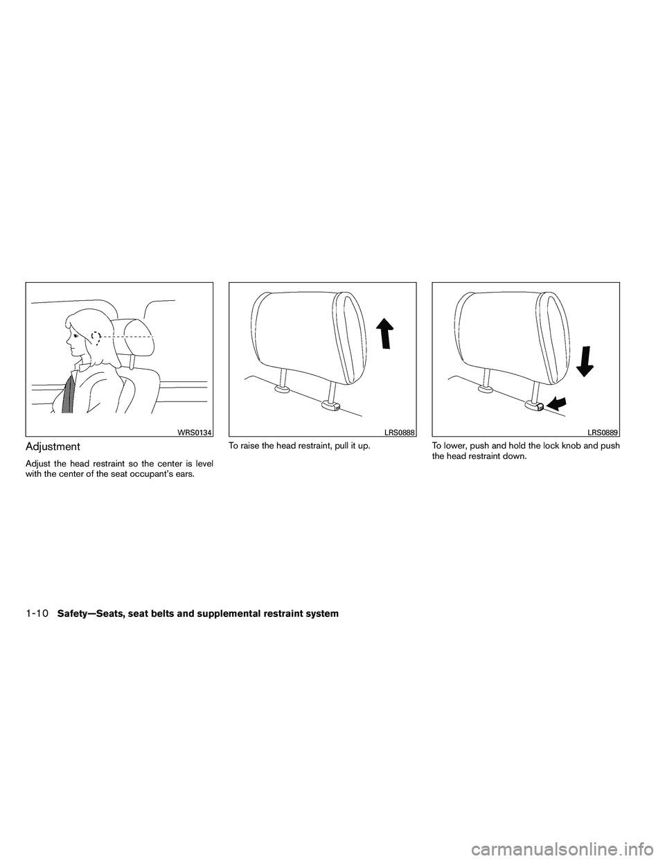 NISSAN ARMADA PLATINUM 2011 Owners Manual Adjustment
Adjust the head restraint so the center is level
with the center of the seat occupant’s ears.To raise the head restraint, pull it up.
To lower, push and hold the lock knob and push
the he