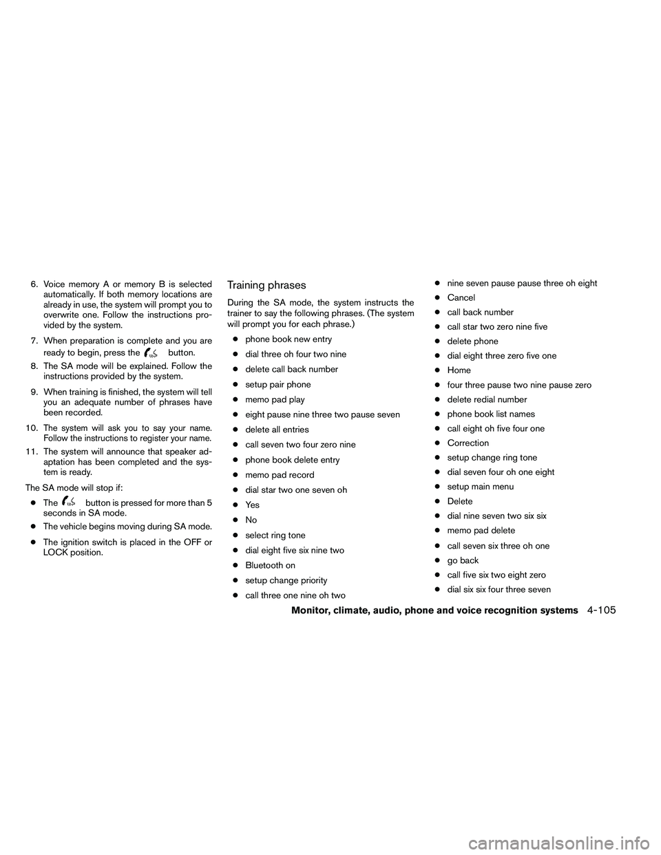 NISSAN ARMADA PLATINUM 2011  Owners Manual 6. Voice memory A or memory B is selectedautomatically. If both memory locations are
already in use, the system will prompt you to
overwrite one. Follow the instructions pro-
vided by the system.
7. W