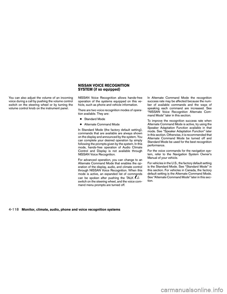NISSAN ARMADA PLATINUM 2011  Owners Manual You can also adjust the volume of an incoming
voice during a call by pushing the volume control
switch on the steering wheel or by turning the
volume control knob on the instrument panel.NISSAN Voice 