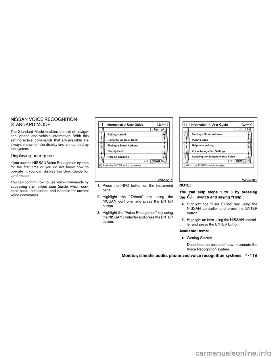 NISSAN ARMADA PLATINUM 2011  Owners Manual NISSAN VOICE RECOGNITION
STANDARD MODE
The Standard Mode enables control of naviga-
tion, phone and vehicle information. With this
setting active, commands that are available are
always shown on the d