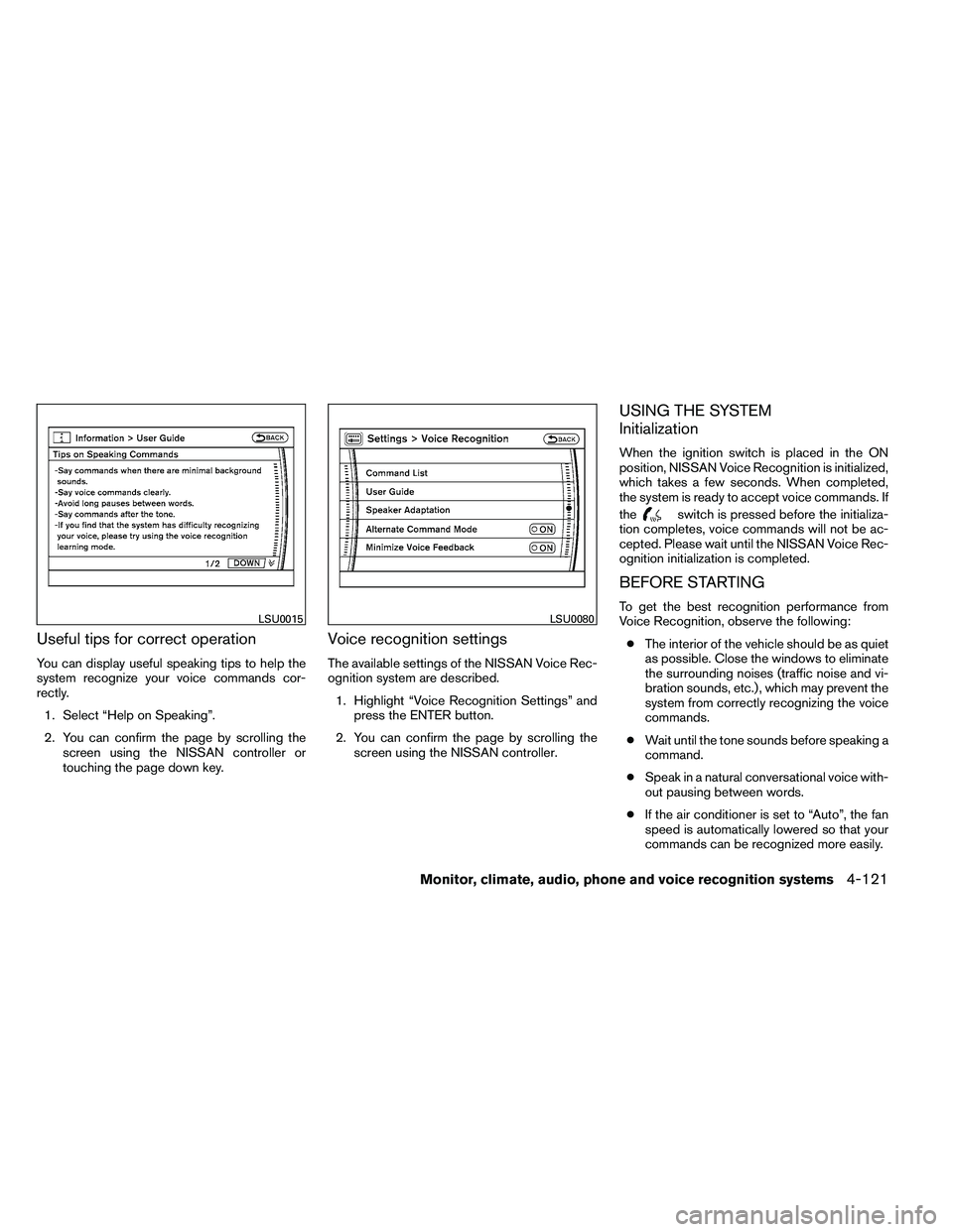 NISSAN ARMADA PLATINUM 2011  Owners Manual Useful tips for correct operation
You can display useful speaking tips to help the
system recognize your voice commands cor-
rectly.1. Select “Help on Speaking”.
2. You can confirm the page by scr