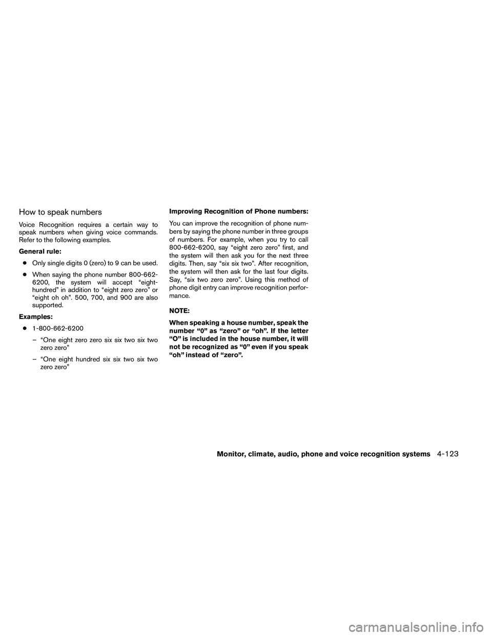 NISSAN ARMADA PLATINUM 2011  Owners Manual How to speak numbers
Voice Recognition requires a certain way to
speak numbers when giving voice commands.
Refer to the following examples.
General rule:● Only single digits 0 (zero) to 9 can be use